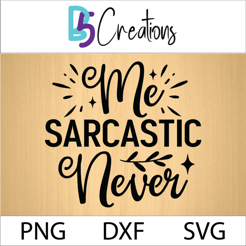 me sarcastic never